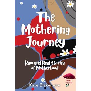 Blakemore, Kate The Mothering Journey (Mum's The Word) Blakemore, Kate The Mothering Journey (Mum's The Word)