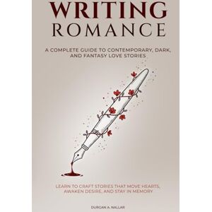 Nallar, Durgan A. Writing Romance: A Complete Guide to Contemporary, Dark, and Fantasy Love Stories Nallar, Durgan A. Writing Romance: A Complete Guide to Contemporary, Dark, and Fantasy Love Stories