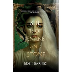 Barnes, Eden She Is Of Snake And Stone: Cursed maidens are not meant to survive... or, as it's told. Barnes, Eden She Is Of Snake And Stone: Cursed maidens are not meant to survive... or, as it's told.