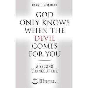 Reichert, Ryan T God Only Knows When the Devil Comes for You: A Second Chance at Life Reichert, Ryan T God Only Knows When the Devil Comes for You: A Second Chance at Life