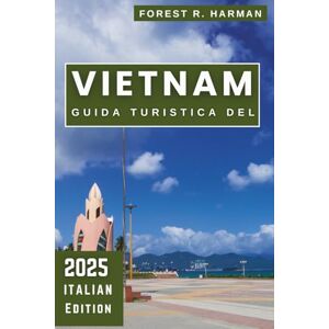 Harman, Forest R. GUIDA TURISTICA DEL VIETNAM 2025: Esplora le migliori destinazioni fuori dai sentieri battuti, i consigli locali e gli itinerari degli esperti (Guide di viaggio con prospettiva locale) Harman, Forest R. GUIDA TURISTICA DEL VIETNAM 2025: Esplora le migliori destinazioni fuori dai sentieri battuti, i consigli locali e gli itinerari degli esperti (Guide di viaggio con prospettiva locale)