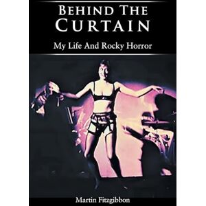 Fitzgibbon, Martin Behind The Curtain: My Life And Rocky Horror Fitzgibbon, Martin Behind The Curtain: My Life And Rocky Horror