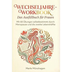 Münzhagen, Merle Wechseljahre-Workbook Das Ausfüllbuch für Frauen: Mit 60 Übungen selbstbestimmt durch Menopause und die zweite Lebenshälfte Münzhagen, Merle Wechseljahre-Workbook Das Ausfüllbuch für Frauen: Mit 60 Übungen selbstbestimmt durch Menopause und die zweite Lebenshälfte