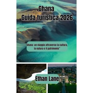 Lane, Ethan Ghana Guida turistica 2026: Ghana: un viaggio attraverso la cultura, la natura e il patrimonio” Lane, Ethan Ghana Guida turistica 2026: Ghana: un viaggio attraverso la cultura, la natura e il patrimonio”