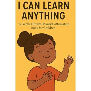 Khan, Bibi I Can Learn Anything: A Gentle Growth-Mindset Affirmation Book for Children (Little Leap Affirmation Series) Khan, Bibi I Can Learn Anything: A Gentle Growth-Mindset Affirmation Book for Children (Little Leap Affirmation Series)