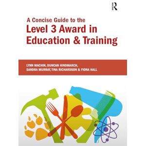 Machin, Lynn A Concise Guide to the Level 3 Award in Education and Training (Further Education) Machin, Lynn A Concise Guide to the Level 3 Award in Education and Training (Further Education)