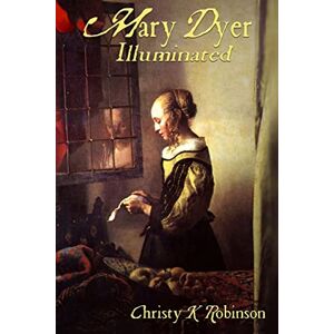 Robinson Mary Dyer Illuminated: Volume 1 (The Dyers) Robinson Mary Dyer Illuminated: Volume 1 (The Dyers)