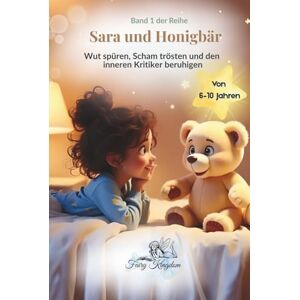 Kingdom, Fairy Sara und Honigbär – Große Emotionen verstehen: Wut spüren, Scham trösten und den inneren Kritiker beruhigen Kingdom, Fairy Sara und Honigbär – Große Emotionen verstehen: Wut spüren, Scham trösten und den inneren Kritiker beruhigen