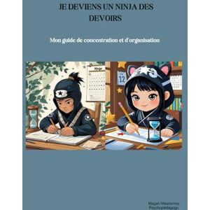 Maudamey, Magali JE DEVIENS UN NINJA DES DEVOIRS: Mon guide de concentration et d’organisation Maudamey, Magali JE DEVIENS UN NINJA DES DEVOIRS: Mon guide de concentration et d’organisation