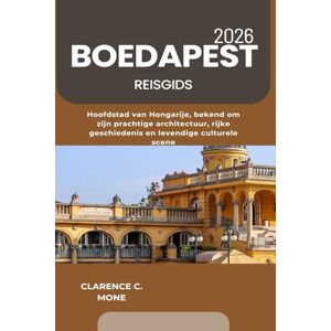 Mone, Clarence C. Boedapest Reisgids 2026: Hoofdstad van Hongarije, bekend om zijn prachtige architectuur, rijke geschiedenis en levendige culturele scene Mone, Clarence C. Boedapest Reisgids 2026: Hoofdstad van Hongarije, bekend om zijn prachtige architectuur, rijke geschiedenis en levendige culturele scene