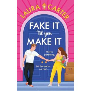 Carter, Laura Fake It 'til You Make It: A laugh-out-loud, fake-dating romantic comedy from Laura Carter Carter, Laura Fake It 'til You Make It: A laugh-out-loud, fake-dating romantic comedy from Laura Carter