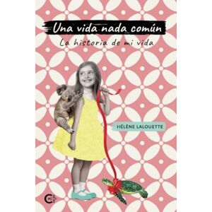 Lalouette, Hélène Una vida nada común: La historia de mi vida Lalouette, Hélène Una vida nada común: La historia de mi vida