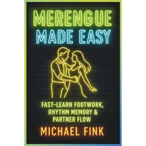 Fink, Michael Merengue Made Easy: Fast-Learn Footwork, Rhythm Memory & Partner Flow Fink, Michael Merengue Made Easy: Fast-Learn Footwork, Rhythm Memory & Partner Flow