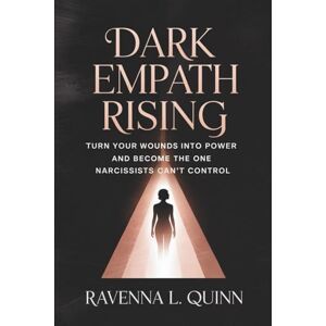Quinn, Ravenna L. Dark Empath Rising: Turn Your Wounds Into Power and Become the One Narcissists Can’t Control Quinn, Ravenna L. Dark Empath Rising: Turn Your Wounds Into Power and Become the One Narcissists Can’t Control