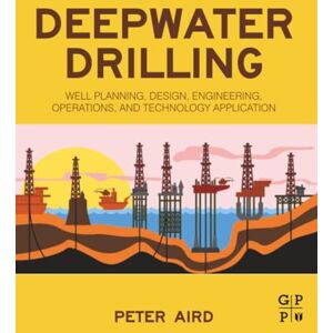 Aird, Peter Deepwater Drilling: Well Planning, Design, Engineering, Operations, and Technology Application Aird, Peter Deepwater Drilling: Well Planning, Design, Engineering, Operations, and Technology Application