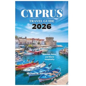 Scroggins, Michael M. CYPRUS TRAVEL GUIDE 2026: Beaches, Ruins, and Warm Hospitality Scroggins, Michael M. CYPRUS TRAVEL GUIDE 2026: Beaches, Ruins, and Warm Hospitality