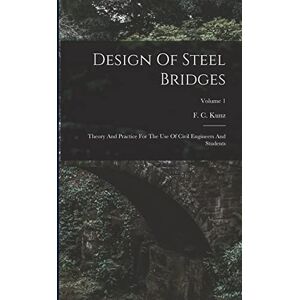 Kunz, F C Design Of Steel Bridges: Theory And Practice For The Use Of Civil Engineers And Students; Volume 1 Kunz, F C Design Of Steel Bridges: Theory And Practice For The Use Of Civil Engineers And Students; Volume 1