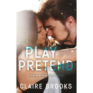 Brooks, Claire Play Pretend: A Fake Dating Small Town Romance: 1 (Cedar Ridge) Brooks, Claire Play Pretend: A Fake Dating Small Town Romance: 1 (Cedar Ridge)