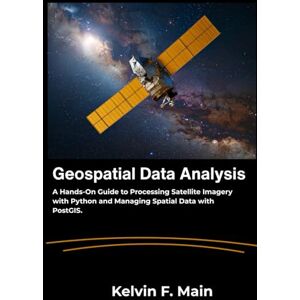 F. Main, Kelvin Geospatial Data Analysis: A Hands-On Guide to Processing Satellite Imagery with Python and Managing Spatial Data with PostGIS. F. Main, Kelvin Geospatial Data Analysis: A Hands-On Guide to Processing Satellite Imagery with Python and Managing Spatial Data with PostGIS.