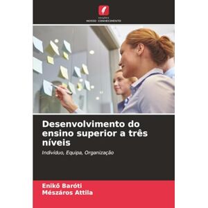 Baróti, Enikő Desenvolvimento do ensino superior a três níveis: Indivíduo, Equipa, Organização Baróti, Enikő Desenvolvimento do ensino superior a três níveis: Indivíduo, Equipa, Organização