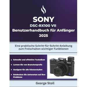 Stoll, George SONY DSC-RX100 VII Benutzerhandbuch für Anfänger 2025: Eine praktische Schritt-für-Schritt-Anleitung zum Freischalten wichtiger Funktionen Stoll, George SONY DSC-RX100 VII Benutzerhandbuch für Anfänger 2025: Eine praktische Schritt-für-Schritt-Anleitung zum Freischalten wichtiger Funktionen