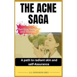 GREY, L.E. ZEPHYRINE THE ACNE SAGA: BATTLING BUMPS AND BEYOND: Acne treatment, Clear skin, Beat acne, Acne cure, Acne vulgaris, Adult acne, Cystic acne, Hormonal acne, ... cure, Dietary acne cure, Boost immunity acne GREY, L.E. ZEPHYRINE THE ACNE SAGA: BATTLING BUMPS AND BEYOND: Acne treatment, Clear skin, Beat acne, Acne cure, Acne vulgaris, Adult acne, Cystic acne, Hormonal acne, ... cure, Dietary acne cure, Boost immunity acne