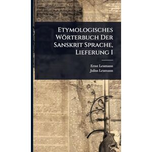 Leumann, Ernst Etymologisches Wörterbuch Der Sanskrit Sprache, Lieferung I Leumann, Ernst Etymologisches Wörterbuch Der Sanskrit Sprache, Lieferung I