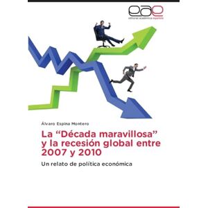 Espina Montero, Álvaro La "Década maravillosa" y la recesión global entre 2007 y 2010: Un relato de política económica Espina Montero, Álvaro La "Década maravillosa" y la recesión global entre 2007 y 2010: Un relato de política económica