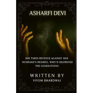 Bhardwaj, Viyom Asharfi Devi: She Takes Revenge Against Her Husband's Desires. Who'd Destroyed The Generations. (English Edition) Bhardwaj, Viyom Asharfi Devi: She Takes Revenge Against Her Husband's Desires. Who'd Destroyed The Generations. (English Edition)