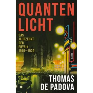 de Padova, Thomas Quantenlicht: Das Jahrzehnt der Physik 1919-1929 de Padova, Thomas Quantenlicht: Das Jahrzehnt der Physik 1919-1929