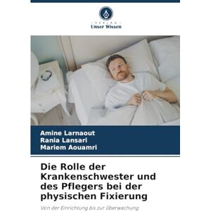 Larnaout, Amine Die Rolle der Krankenschwester und des Pflegers bei der physischen Fixierung: Von der Einrichtung bis zur Überwachung Larnaout, Amine Die Rolle der Krankenschwester und des Pflegers bei der physischen Fixierung: Von der Einrichtung bis zur Überwachung