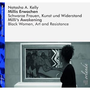 Natasha A., Kelly Millis Erwachen / Milli's Awakening: Schwarze Frauen, Kunst und Widerstand / Black Woman, Art and Resistance Natasha A., Kelly Millis Erwachen / Milli's Awakening: Schwarze Frauen, Kunst und Widerstand / Black Woman, Art and Resistance