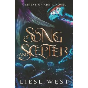 West, Liesl Of Song and Scepter: A Dark Little Mermaid Retelling (Sirens of Adria) West, Liesl Of Song and Scepter: A Dark Little Mermaid Retelling (Sirens of Adria)