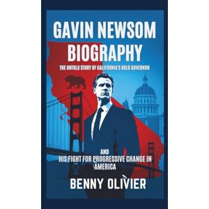 Olivier, Benny GAVIN NEWSOM BIOGRAPHY: The Untold Story of California's Bold Governor and His Fight for Progressive Change in America Olivier, Benny GAVIN NEWSOM BIOGRAPHY: The Untold Story of California's Bold Governor and His Fight for Progressive Change in America