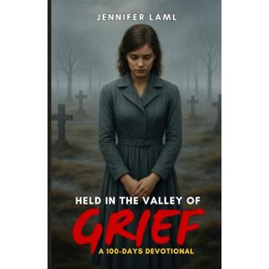 Laml, Jennifer Held in the Valley of Grief: A 100-Days Devotional Laml, Jennifer Held in the Valley of Grief: A 100-Days Devotional
