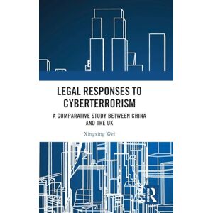 Wei, Xingxing Legal Responses to Cyberterrorism: A Comparative Study between China and the UK (The Rule of Law in China and Comparative Perspectives) Wei, Xingxing Legal Responses to Cyberterrorism: A Comparative Study between China and the UK (The Rule of Law in China and Comparative Perspectives)