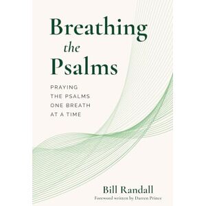 Randall, Bill Breathing the Psalms: Praying the Psalms One Breath at a Time Randall, Bill Breathing the Psalms: Praying the Psalms One Breath at a Time