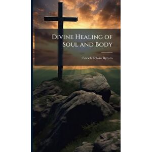 Byrum, Enoch Edwin 1861- Divine Healing of Soul and Body Byrum, Enoch Edwin 1861- Divine Healing of Soul and Body