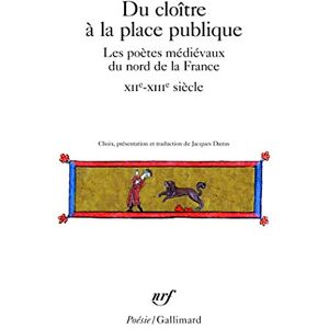 Du cloitre a la place publique: poetes medievaux Nord France: Les poètes médiévaux du nord de la France (XIIE-XIVE siècle) (Poésie/Gallimard) Du cloitre a la place publique: poetes medievaux Nord France: Les poètes médiévaux du nord de la France (XIIE-XIVE siècle) (Poésie/Gallimard)
