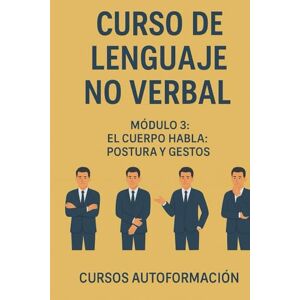 Autoformación, Cursos Curso de Lenguaje no Verbal: Módulo 3: El Cuerpo Habla: Postura y Gestos Autoformación, Cursos Curso de Lenguaje no Verbal: Módulo 3: El Cuerpo Habla: Postura y Gestos