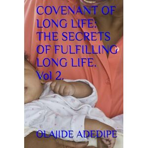 ADEDIPE, OLAJIDE COVENANT OF LONG LIFE: THE SECRETS OF FULFILLING LONG LIFE. Vol 2. (COVENANT OF LONG LIFE VOLUME 1) ADEDIPE, OLAJIDE COVENANT OF LONG LIFE: THE SECRETS OF FULFILLING LONG LIFE. Vol 2. (COVENANT OF LONG LIFE VOLUME 1)