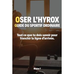 T, Maëve Osez l'Hyrox : Le guide du sportif ordinaire: Tout ce que tu dois savoir pour franchir la ligne d'arrivée. T, Maëve Osez l'Hyrox : Le guide du sportif ordinaire: Tout ce que tu dois savoir pour franchir la ligne d'arrivée.