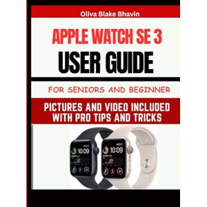 Bhavin, Oliva Blake Apple Watch SE 3 User Guide: Comprehensive Step-by-step Large Print Instructions with PICTURES for Seniors and Beginner to Master Your New Watch Bhavin, Oliva Blake Apple Watch SE 3 User Guide: Comprehensive Step-by-step Large Print Instructions with PICTURES for Seniors and Beginner to Master Your New Watch
