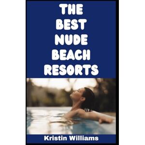 Williams, Kristin The Best Nude Beach Resorts: Wanna Get Naked at a Beach Resort? Here’s Where You Gotta Go…and Some Of My Most Flat Out Hilarious Stories At Each One!: 116 (Naked Living) Williams, Kristin The Best Nude Beach Resorts: Wanna Get Naked at a Beach Resort? Here’s Where You Gotta Go…and Some Of My Most Flat Out Hilarious Stories At Each One!: 116 (Naked Living)