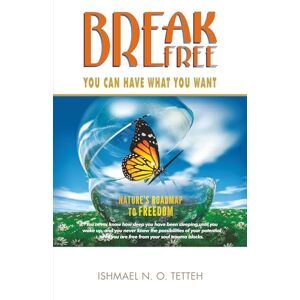 TETTEH, ISHMAEL N.O. Break Free: You Can Have What You Want TETTEH, ISHMAEL N.O. Break Free: You Can Have What You Want