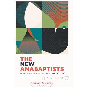 Murray, Stuart The New Anabaptists: Practices for Emerging Communities Murray, Stuart The New Anabaptists: Practices for Emerging Communities