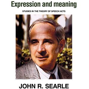Searle Expression and Meaning: Studies in the Theory of Speech Acts Searle Expression and Meaning: Studies in the Theory of Speech Acts