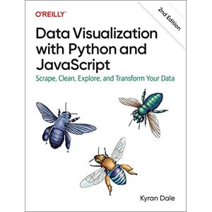 Dale, Kyran Data Visualization with Python and JavaScript 2e: Scrape, Clean, Explore, and Transform Your Data Dale, Kyran Data Visualization with Python and JavaScript 2e: Scrape, Clean, Explore, and Transform Your Data
