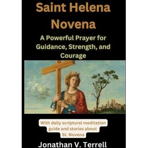 Terrell, Jonathan V. The Saint Helena Novena: A Powerful Prayer for Guidance, Strength, and Courage Terrell, Jonathan V. The Saint Helena Novena: A Powerful Prayer for Guidance, Strength, and Courage