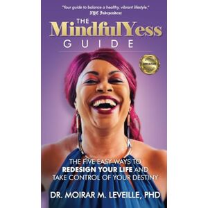 Leveille PHD, Dr. Moirar The MindfulYess Guide: The Five Easy Ways to Redesign Your Life And Take Control Of Your Destiny Leveille PHD, Dr. Moirar The MindfulYess Guide: The Five Easy Ways to Redesign Your Life And Take Control Of Your Destiny